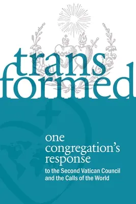 Verwandelt: Die Antwort einer Kongregation auf das Zweite Vatikanische Konzil und die Rufe der Welt - Transformed: One Congregation's Response to the Second Vatican Council and the Calls of the World