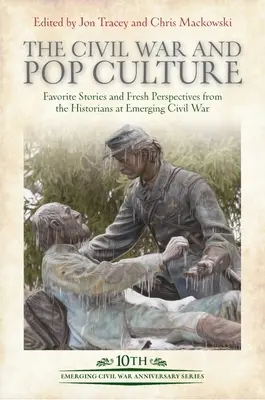 Der Bürgerkrieg und die Popkultur: Lieblingsgeschichten und neue Perspektiven der Historiker von Emerging Civil War - The Civil War and Pop Culture: Favorite Stories and Fresh Perspectives from the Historians of Emerging Civil War