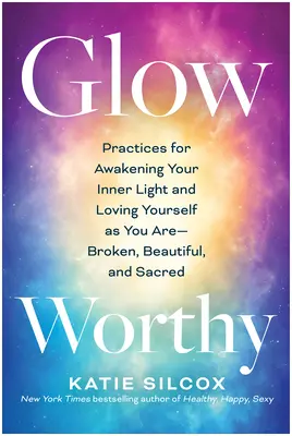 Glow-Worthy: Praktiken, um dein inneres Licht zu erwecken und dich so zu lieben, wie du bist - zerbrochen, schön und heilig - Glow-Worthy: Practices for Awakening Your Inner Light and Loving Yourself as You Are--Broken, Beautiful, and Sacred
