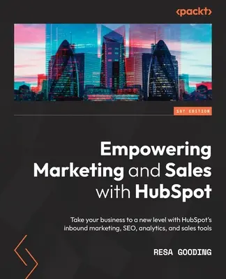 Stärkung von Marketing und Vertrieb mit HubSpot: Bringen Sie Ihr Unternehmen mit den Inbound-Marketing-, SEO-, Analyse- und Vertriebstools von HubSpot auf eine neue Ebene - Empowering Marketing and Sales with HubSpot: Take your business to a new level with HubSpot's inbound marketing, SEO, analytics, and sales tools