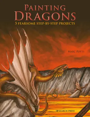 Drachen malen: 5 furchterregende Schritt-für-Schritt-Projekte, plus Skizzen - Painting Dragons: 5 Fearsome Step-By-Step Projects, Plus Outlines