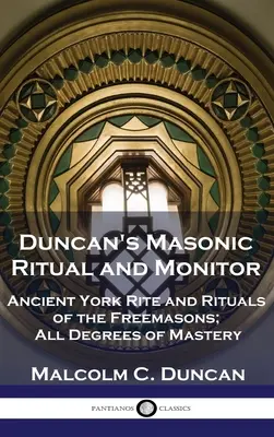 Duncans Freimaurerisches Ritual und Monitor: Alter Yorker Ritus und Rituale der Freimaurer; Alle Grade der Meisterschaft - Duncan's Masonic Ritual and Monitor: Ancient York Rite and Rituals of the Freemasons; All Degrees of Mastery