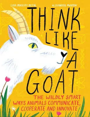 Denken wie eine Ziege: Wie wild und klug Tiere kommunizieren, kooperieren und innovieren - Think Like a Goat: The Wildly Smart Ways Animals Communicate, Cooperate and Innovate
