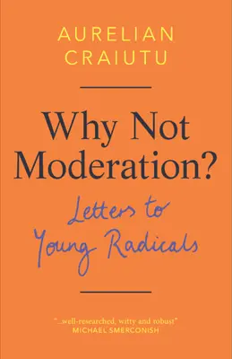 Warum nicht Mäßigung? Briefe an junge Radikale - Why Not Moderation?: Letters to Young Radicals