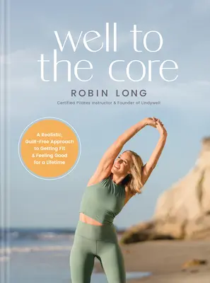 Gesund bis ins Mark: Ein realistischer, schuldfreier Ansatz, um fit zu werden und sich ein Leben lang gut zu fühlen - Well to the Core: A Realistic, Guilt-Free Approach to Getting Fit and Feeling Good for a Lifetime