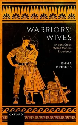 Kriegerfrauen: Antiker griechischer Mythos und moderne Erfahrung - Warriors Wives: Ancient Greek Myth and Modern Experience