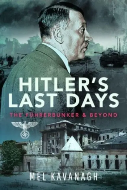 Hitlers letzte Tage: Der Fhrerbunker und darüber hinaus - Hitler's Last Days: The Fhrerbunker and Beyond