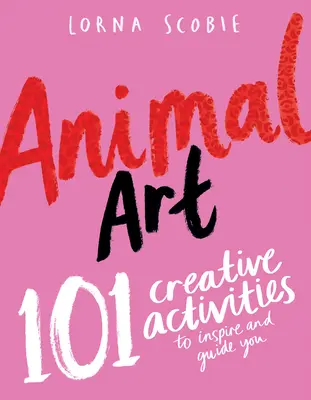 Tierkunst: 101 kreative Aktivitäten, die Sie inspirieren und anleiten - Animal Art: 101 Creative Activities to Inspire and Guide You