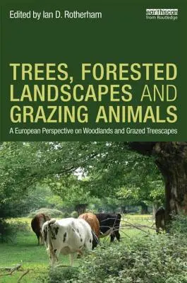 Bäume, bewaldete Landschaften und Weidetiere: Eine europäische Perspektive auf Waldgebiete und beweidete Baumlandschaften - Trees, Forested Landscapes and Grazing Animals: A European Perspective on Woodlands and Grazed Treescapes