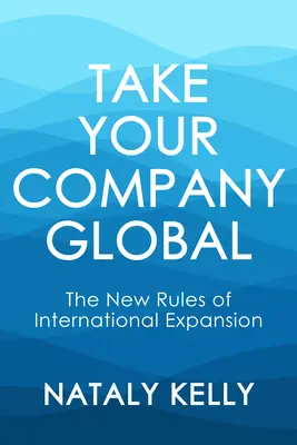 Führen Sie Ihr Unternehmen in die Welt hinaus: Die neuen Regeln der internationalen Expansion - Take Your Company Global: The New Rules of International Expansion