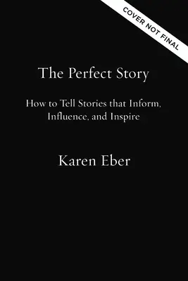 Die perfekte Geschichte: Wie man Geschichten erzählt, die informieren, beeinflussen und inspirieren - The Perfect Story: How to Tell Stories That Inform, Influence, and Inspire