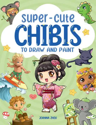 Super-süße Manga-Chibis zum Zeichnen und Malen - Super-Cute Manga Chibis to Draw and Paint