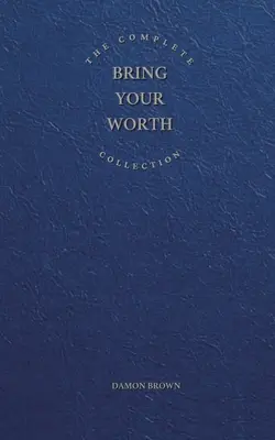 Die komplette Sammlung Bring Your Worth: Bite-Sized Entrepreneur, Bring Your Worth & Build From Now - The Complete Bring Your Worth Collection: Bite-Sized Entrepreneur, Bring Your Worth & Build From Now