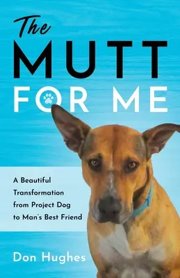 Der Köter für mich: Eine schöne Verwandlung vom Projekthund zum besten Freund des Menschen - The Mutt for Me: A Beautiful Transformation from Project Dog to Man's Best Friend