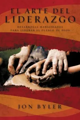 El Arte del Liderazgo: Desarrolle Habilidades Para Liderar el Pueblo de Dios = Die Kunst der Führung = The Art of Leadership - El Arte del Liderazgo: Desarrolle Habilidades Para Liderar el Pueblo de Dios = The Art of Leadership = The Art of Leadership