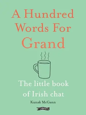 Hundert Worte für Grand: Das kleine Buch des irischen Chat - A Hundred Words for Grand: The Little Book of Irish Chat