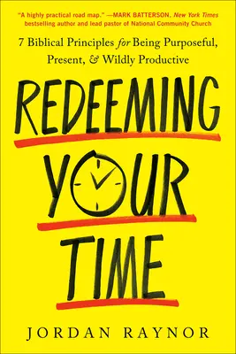 Redeeming Your Time: 7 biblische Prinzipien, um zielgerichtet, präsent und äußerst produktiv zu sein - Redeeming Your Time: 7 Biblical Principles for Being Purposeful, Present, and Wildly Productive