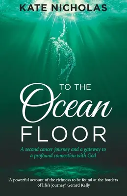 Auf den Meeresgrund: Eine zweite Krebsreise und ein Tor zu einer tiefen Verbindung mit Gott - To the Ocean Floor: A second cancer journey and a gateway to a profound connection with God