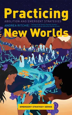Neue Welten praktizieren: Abschaffung und aufkommende Strategien - Practicing New Worlds: Abolition and Emergent Strategies