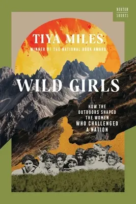 Wilde Mädchen: Wie die Natur die Frauen formte, die eine ganze Nation herausforderten - Wild Girls: How the Outdoors Shaped the Women Who Challenged a Nation