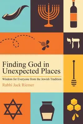 Gott an unerwarteten Orten finden: Weisheit für jedermann aus der jüdischen Tradition - Finding God in Unexpected Places: Wisdom for Everyone from the Jewish Tradition