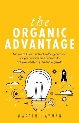 Der organische Vorteil: Meistern Sie SEO und natürliche Traffic-Generierung für Ihr E-Commerce-Geschäft, um zuverlässiges, nachhaltiges Wachstum zu erzielen - The Organic Advantage: Master SEO and natural traffic generation for your ecommerce business to achieve reliable, sustainable growth