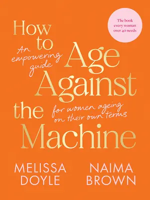 Wie man gegen die Maschine altert: Ein Leitfaden für Frauen, die nach ihren eigenen Vorstellungen altern - How to Age Against the Machine: An Empowering Guide for Women Ageing on Their Own Terms