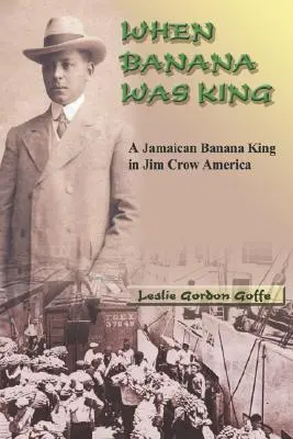 Als die Banane König war: Ein jamaikanischer Bananenkönig im Jim-Crow-Amerika - When Banana Was King: A Jamaican Banana King in Jim Crow America
