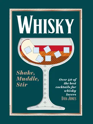 Whiskey: Shake, Muddle, Stir: Über 40 der besten Cocktails für Whiskey-Liebhaber - Whiskey: Shake, Muddle, Stir: Over 40 of the Best Cocktails for Whiskey Lovers