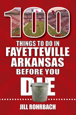 100 Dinge, die man in Fayetteville, Arkansas, tun sollte, bevor man stirbt - 100 Things to Do in Fayetteville, Arkansas, Before You Die