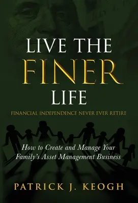 Live the FINER Life (Finanzielle Unabhängigkeit - Niemals in Rente gehen): Wie Sie das Vermögensverwaltungsgeschäft Ihrer Familie aufbauen und leiten - Live the FINER Life (Financial Independence Never Ever Retire): How to Create and Manage Your Family's Asset Management Business