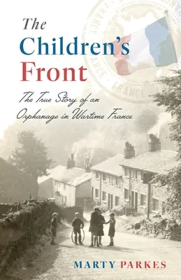 Die Front der Kinder: Die Geschichte eines Waisenhauses im Frankreich der Kriegszeit - The Children's Front: The Story of an Orphanage in Wartime France