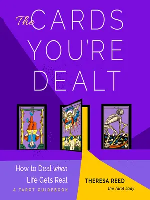 Die Karten, die Ihnen gegeben wurden: Wie man handelt, wenn das Leben real wird (ein Tarot-Ratgeber) - The Cards You're Dealt: How to Deal When Life Gets Real (a Tarot Guidebook)