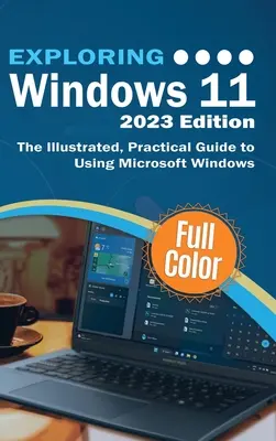 Windows 11 erforschen - Ausgabe 2023: Der illustrierte, praktische Leitfaden zur Verwendung von Microsoft Windows - Exploring Windows 11 - 2023 Edition: The Illustrated, Practical Guide to Using Microsoft Windows