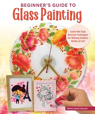 Anleitung für Anfänger in der Glasmalerei: 16 erstaunliche Projekte für Bilderrahmen, Geschirr, Spiegel und mehr! - Beginner's Guide to Glass Painting: 16 Amazing Projects for Picture Frames, Dishware, Mirrors, and More!