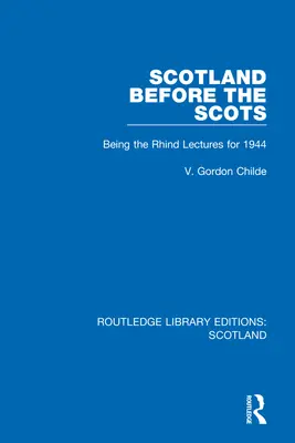 Schottland vor den Schotten: Die Rhind Lectures für 1944 - Scotland Before the Scots: Being the Rhind Lectures for 1944