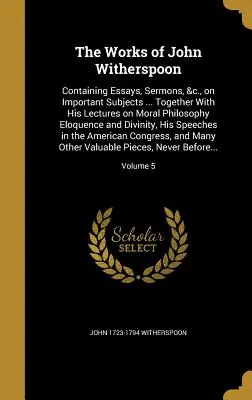 Die Werke von John Witherspoon: Containing Essays, Sermons, &c., on Important Subjects ... Zusammen mit seinen Vorlesungen über Moralphilosophie, Beredsamkeit und - The Works of John Witherspoon: Containing Essays, Sermons, &c., on Important Subjects ... Together With His Lectures on Moral Philosophy Eloquence an