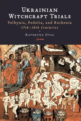 Ukrainische Hexereiprozesse: Wolhynien, Podolien und Ruthenien, 17. bis 18. Jahrhundert - Ukrainian Witchcraft Trials: Volhynia, Podolia, and Ruthenia, 17th-18th Centuries