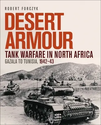 Wüstenpanzer: Panzerkrieg in Nordafrika: Gazala bis Tunesien, 1942-43 - Desert Armour: Tank Warfare in North Africa: Gazala to Tunisia, 1942-43