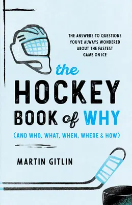 Das Hockeybuch des Warum (und Wer, Was, Wann, Wo und Wie): Die Antworten auf Fragen, die Sie sich schon immer über das schnellste Spiel auf dem Eis gestellt haben - The Hockey Book of Why (and Who, What, When, Where, and How): The Answers to Questions You've Always Wondered about the Fastest Game on Ice