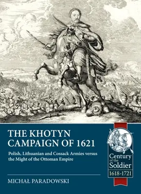 Der Feldzug von Chotyn 1621: Polnische, litauische und kosakische Armeen gegen die Macht des Osmanischen Reiches - The Khotyn Campaign of 1621: Polish, Lithuanian and Cossack Armies Versus Might of the Ottoman Empire