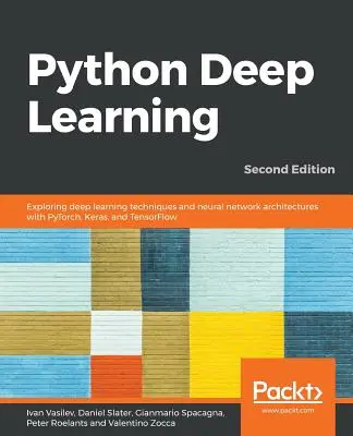 Python Deep Learning - Zweite Ausgabe: Deep-Learning-Techniken und neuronale Netzwerkarchitekturen mit PyTorch, Keras und TensorFlow erforschen, 2. - Python Deep Learning - Second Edition: Exploring deep learning techniques and neural network architectures with PyTorch, Keras, and TensorFlow, 2nd Ed