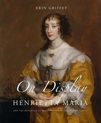 Ausgestellt: Henrietta Maria und die Materialien des Prunks am Stuart-Hof - On Display: Henrietta Maria and the Materials of Magnificence at the Stuart Court