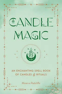 Kerzenmagie: Ein zauberhaftes Zauberbuch mit Kerzen und Ritualen - Candle Magic: An Enchanting Spell Book of Candles and Rituals