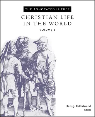 Der kommentierte Luther, Band 5: Christliches Leben in der Welt - The Annotated Luther, Volume 5: Christian Life in the World