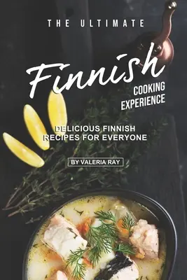 Das ultimative finnische Kocherlebnis: Köstliche finnische Rezepte für jedermann - The Ultimate Finnish Cooking Experience: Delicious Finnish Recipes for Everyone