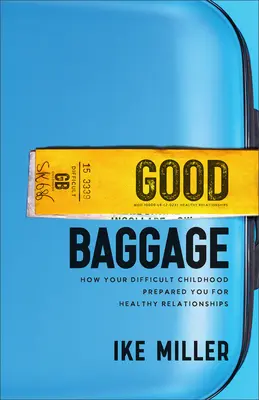 Gutes Reisegepäck: Wie Ihre schwierige Kindheit Sie auf gesunde Beziehungen vorbereitete - Good Baggage: How Your Difficult Childhood Prepared You for Healthy Relationships