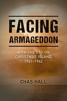 Dem Armageddon ins Auge sehen: Mit der RAF auf der Weihnachtsinsel 1961-1962 - Facing Armageddon: With the RAF on Christmas Island 1961-1962