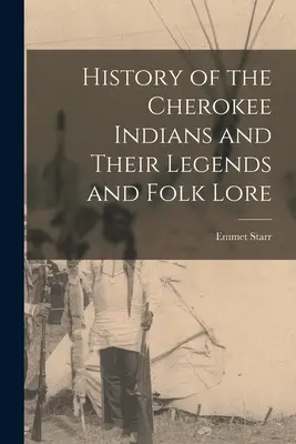 Geschichte der Cherokee-Indianer und ihrer Legenden und Volksüberlieferungen - History of the Cherokee Indians and Their Legends and Folk Lore