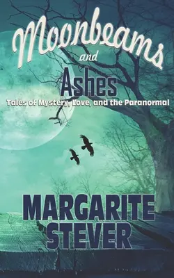 Mondstrahlen und Asche: Geschichten über Geheimnisse, Liebe und das Paranormale - Moonbeams and Ashes: Tales of Mystery, Love, and the Paranormal